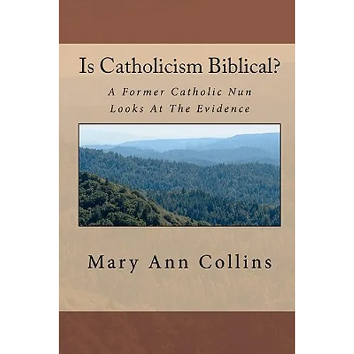 Is Catholicism Biblical?: A Former Nun Looks At The Evidence - Paperback