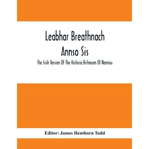 Leabhar Breathnach Annso Sis; The Irish Version Of The Historia Britonum Of Nennius - Paperback