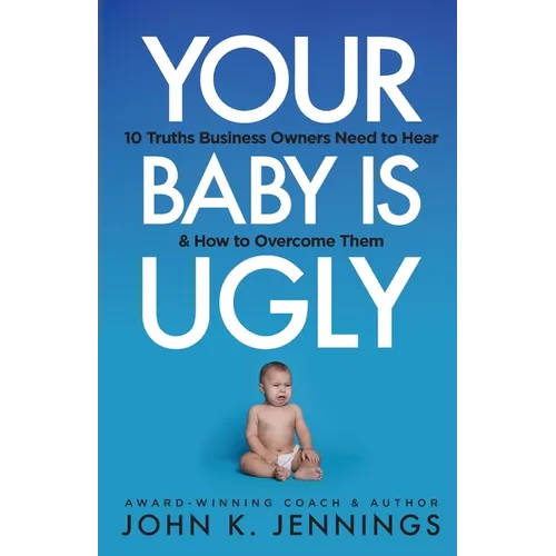 Your Baby Is Ugly: 10 truths business owners need to hear & how to overcome theme - Paperback