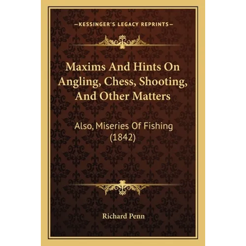 Maxims And Hints On Angling, Chess, Shooting, And Other Matters: Also, Miseries Of Fishing (1842) - Paperback