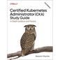 Certified Kubernetes Administrator (Cka) Study Guide: In-Depth Guidance and Practice - Paperback
