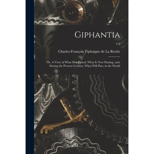 Giphantia: or, A View of What Has Passed, What is Now Passing, and, During the Present Century, What Will Pass, in the World; 1-2 - Paperback