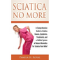 Sciatica No More: A Comprehensive Guide to Sciatica Causes, Symptoms, Treatments, and a Holistic System of Natural Remedies for Sciatica Pain Relief - Paperback