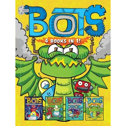 Bots 4 Books in 1!: The Most Annoying Robots in the Universe; The Good, the Bad, and the Cowbots; 20,000 Robots Under the Sea; The Dragon Bots - Hardcover