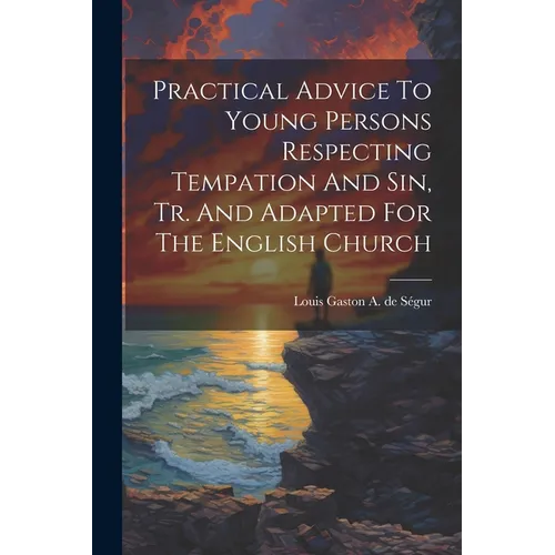 Practical Advice To Young Persons Respecting Tempation And Sin, Tr. And Adapted For The English Church - Paperback
