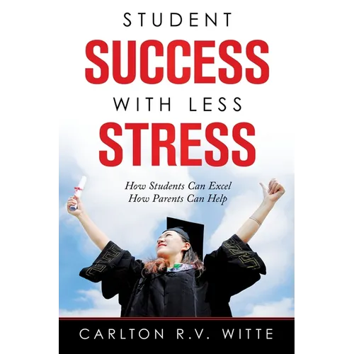 Student Success with Less Stress: How Students Can Excel How Parents Can Help - Paperback