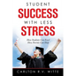 Student Success with Less Stress: How Students Can Excel How Parents Can Help - Paperback