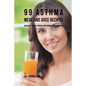 99 Asthma Meal and Juice Recipes: Naturally Reduce Chronic and Troublesome Symptoms - Paperback