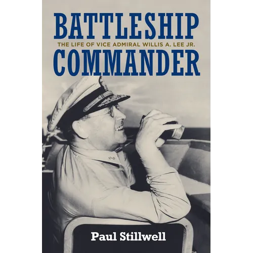 Battleship Commander: The Life of Vice Admiral Willis A. Lee Jr. - Hardcover