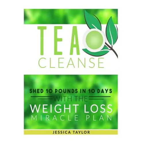 Tea Cleanse: Shed 10 Pounds in 10 Days with the Weight Loss Miracle Plan - Paperback