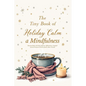 The Tiny Book of Holiday Calm A Mindfulness Exercises Book with Daily Self-Care Affirmations, Gratitude Journal Prompts & Positive Quotes About Yourse - Paperback