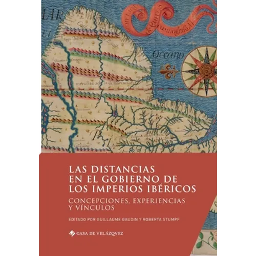 Las distancias en el gobierno de los imperios ibéricos: Concepciones, experiencias y vínculos - Paperback