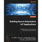 Building Secure Automotive IoT Applications: Developing robust IoT solutions for next-gen automotive software - Paperback