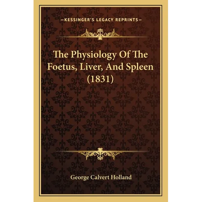 The Physiology Of The Foetus, Liver, And Spleen (1831) - Paperback