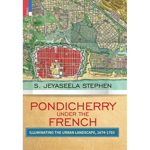 Pondicherry Under the French: Illuminating the Urban Landscape 1674-1793 - Hardcover