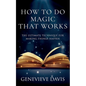 How to Do Magic That Works: The Ultimate Technique for Making Things Happen - Paperback