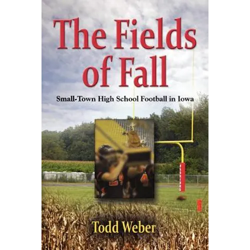 The Fields of Fall: Small-Town High School Football in Iowa - Paperback