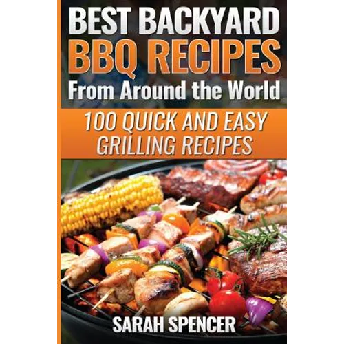 Best Backyard BBQ Recipes from Around the World: Quick and Easy Grilling Recipes: Favorite BBQ recipes from North America, South America, Caribbeans, - Paperback