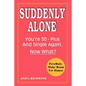 Suddenly Alone: You're 50 - Plus and Single Again, Now What? - Paperback