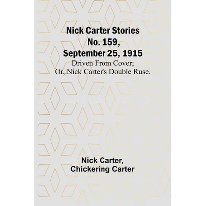 Nick Carter Stories No. 159, September 25, 1915: Driven from cover; or, Nick Carter's double ruse. - Paperback