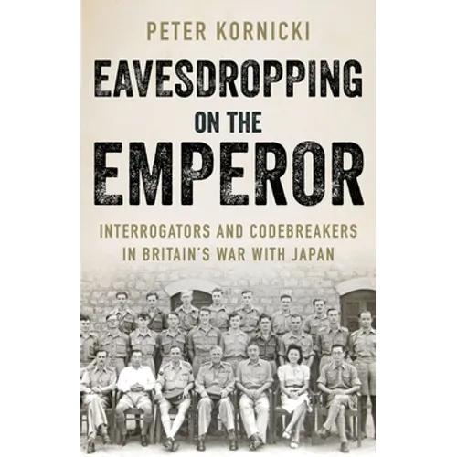 Eavesdropping on the Emperor: Interrogators and Codebreakers in Britain's War with Japan - Hardcover