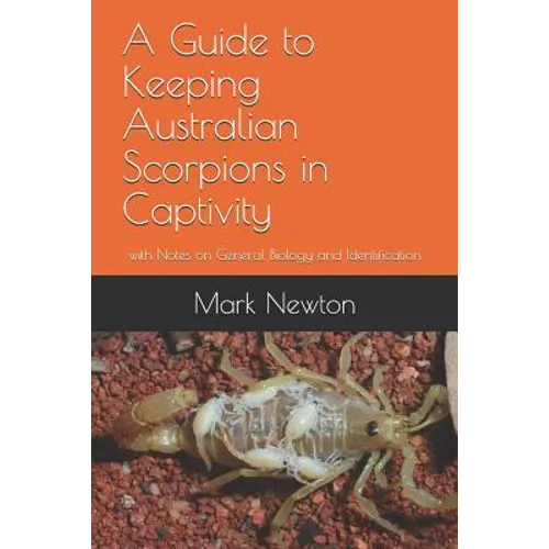 A Guide to Keeping Australian Scorpions in Captivity: With Notes on General Biology and Identification - Paperback