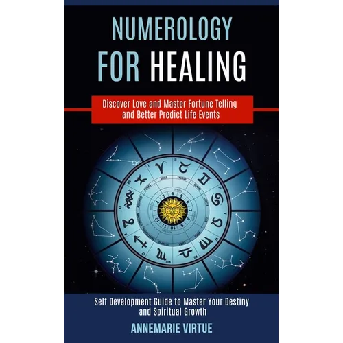 Numerology for Healing: Self Development Guide to Master Your Destiny and Spiritual Growth (Discover Love and Master Fortune Telling and Bette - Paperback