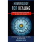Numerology for Healing: Self Development Guide to Master Your Destiny and Spiritual Growth (Discover Love and Master Fortune Telling and Bette - Paperback