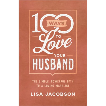 100 Ways to Love Your Husband: The Simple, Powerful Path to a Loving Marriage - Paperback