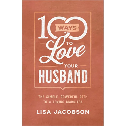 100 Ways to Love Your Husband: The Simple, Powerful Path to a Loving Marriage - Paperback