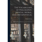 The Vocabulary of Philosophy, Mental, Moral, and Metaphysical; With Quotations and References; for the use of Students - Hardcover