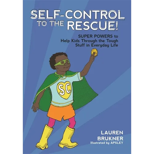 Self-Control to the Rescue!: Super Powers to Help Kids Through the Tough Stuff in Everyday Life - Hardcover