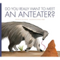 Do You Really Want to Meet an Anteater? - Library Binding