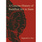 A Concise History of Buddhist Art in Siam - Paperback