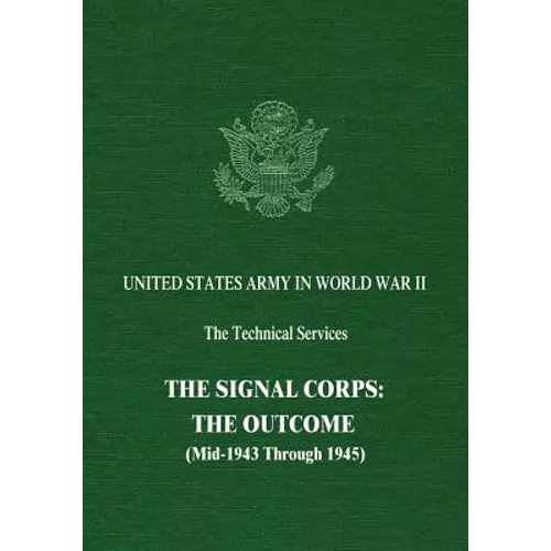 The Signal Corps: The Outcome (Mid-1943 Through 1945) - Paperback