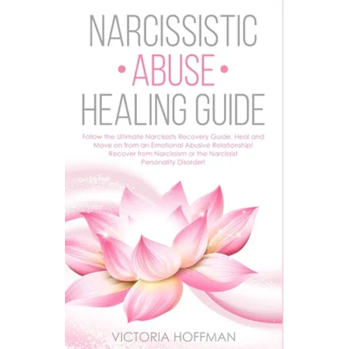 Narcissistic Abuse Healing Guide: Follow the Ultimate Narcissists Recovery Guide, Heal and Move on from an Emotional Abusive Relationship! Recover fro - Paperback