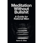 Meditation Without Bullshit: A Guide for Rational Men - Paperback