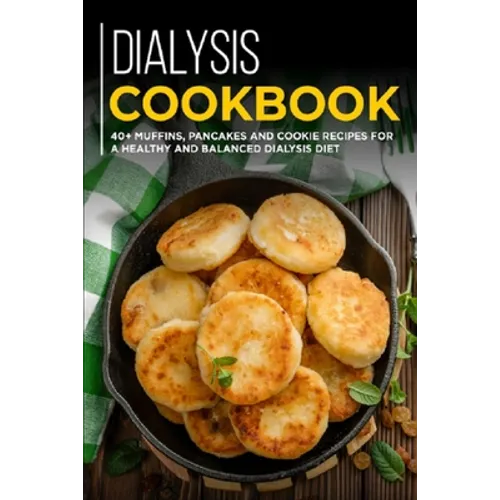 Dialysis Cookbook: 40+ Muffins, Pancakes and Cookie recipes designed for a healthy and balanced Dialysis diet - Paperback