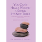 You Can't Heal a Wound by Saying It's Not There: Overcoming Your Past, Embracing Your Future - Hardcover