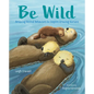 Be Wild: Amazing Animal Behaviors to Inspire Growing Humans - Hardcover