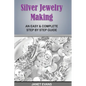 Silver Jewelry Making: An Easy & Complete Step by Step Guide - Paperback