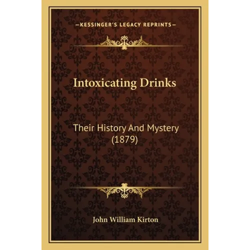 Intoxicating Drinks: Their History And Mystery (1879) - Paperback