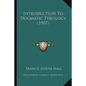 Introduction To Dogmatic Theology (1907) - Paperback