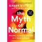The Myth of Normal: Trauma, Illness, and Healing in a Toxic Culture - Hardcover