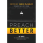 Preach Better: 10 Ways to Communicate the Gospel More Effectively - Paperback