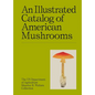 An Illustrated Catalog of American Mushrooms - Hardcover