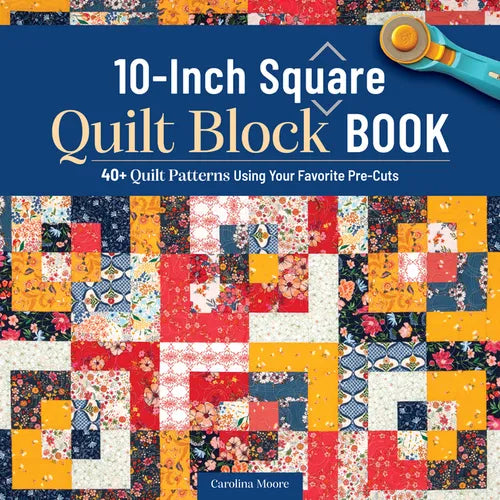 10-Inch Square Quilt Block Book: 40+ Quilt Patterns Using Your Favorite Pre-Cuts - Paperback