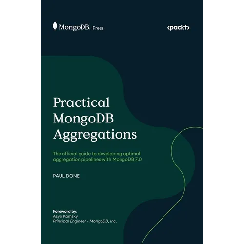 Practical MongoDB Aggregations: The official guide to developing optimal aggregation pipelines with MongoDB 7.0 - Hardcover