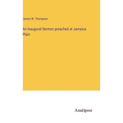 An Inaugural Sermon preached at Jamaica Plain - Hardcover