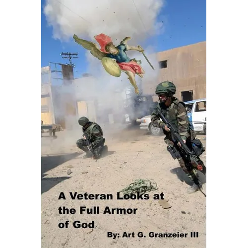 A Veteran Looks at the Full Armor of God: An examination of Gen. Paul's orders to the Church at Ephesus - Paperback